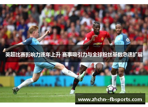 英超比赛影响力逐年上升 赛事吸引力与全球粉丝基数急速扩展