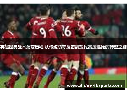 英超经典战术演变历程 从传统防守反击到现代高压逼抢的转型之路
