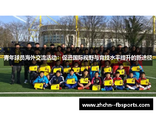 青年球员海外交流活动:促进国际视野与竞技水平提升的新途径 青年球员海外交流活动:促进国际视野与竞技水平提升的新途径