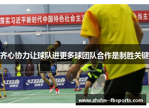 齐心协力让球队进更多球团队合作是制胜关键