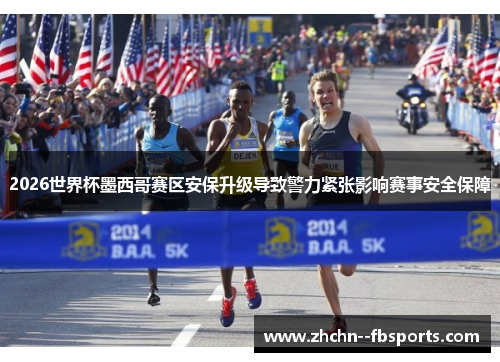 2026世界杯墨西哥赛区安保升级导致警力紧张影响赛事安全保障 2026世界杯墨西哥赛区安保升级导致警力紧张影响赛事安全保障