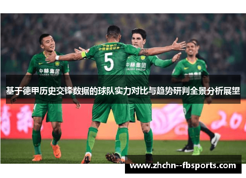 基于德甲历史交锋数据的球队实力对比与趋势研判全景分析展望 基于德甲历史交锋数据的球队实力对比与趋势研判全景分析展望